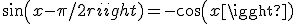 sin(x-\pi/2)=-cos(x)